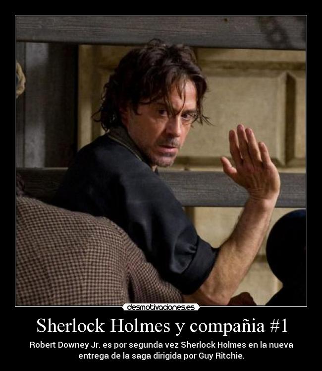 Sherlock Holmes y compañia #1 - Robert Downey Jr. es por segunda vez Sherlock Holmes en la nueva
entrega de la saga dirigida por Guy Ritchie.
