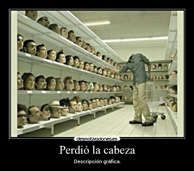 Perdió la cabeza - Descripción gráfica.