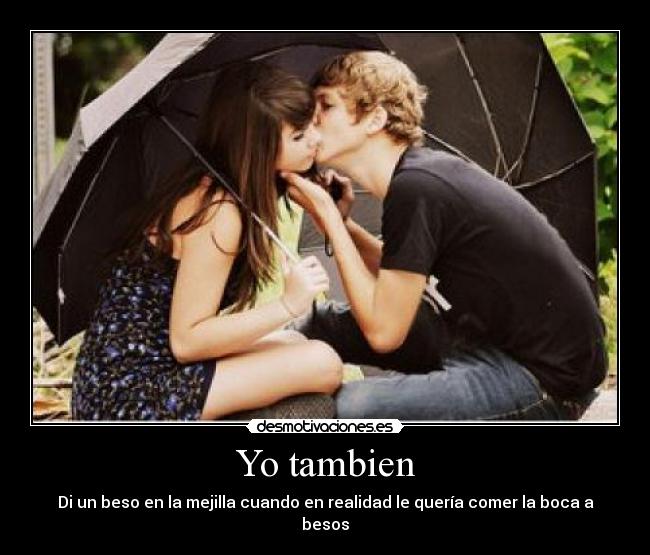 Yo tambien - Di un beso en la mejilla cuando en realidad le quería comer la boca a besos
