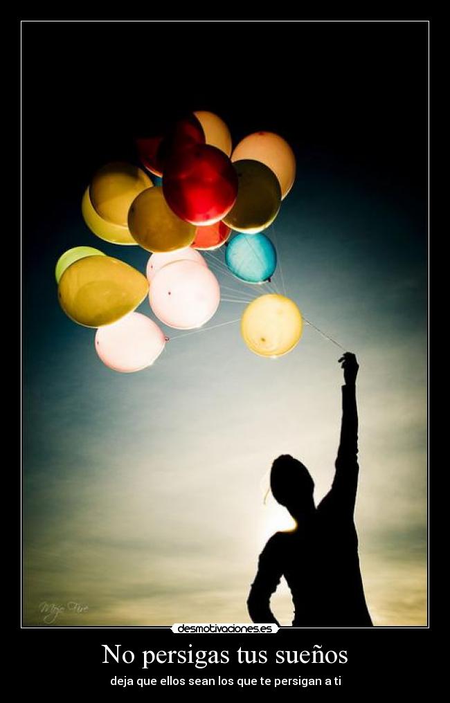 No persigas tus sueños - deja que ellos sean los que te persigan a ti