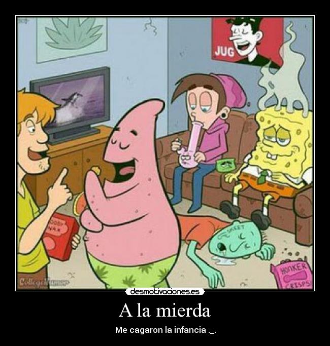 A la mierda - Me cagaron la infancia ._.