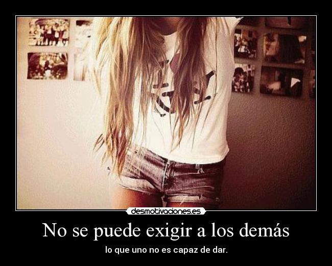 No se puede exigir a los demás -