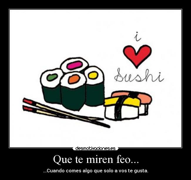 Que te miren feo... -