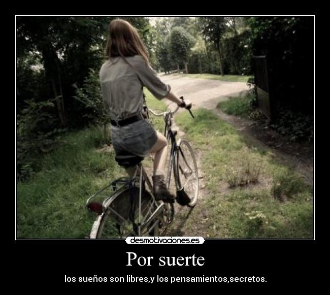Por suerte - los sueños son libres,y los pensamientos,secretos.