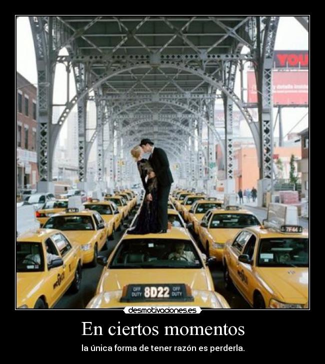 En ciertos momentos - la única forma de tener razón es perderla.