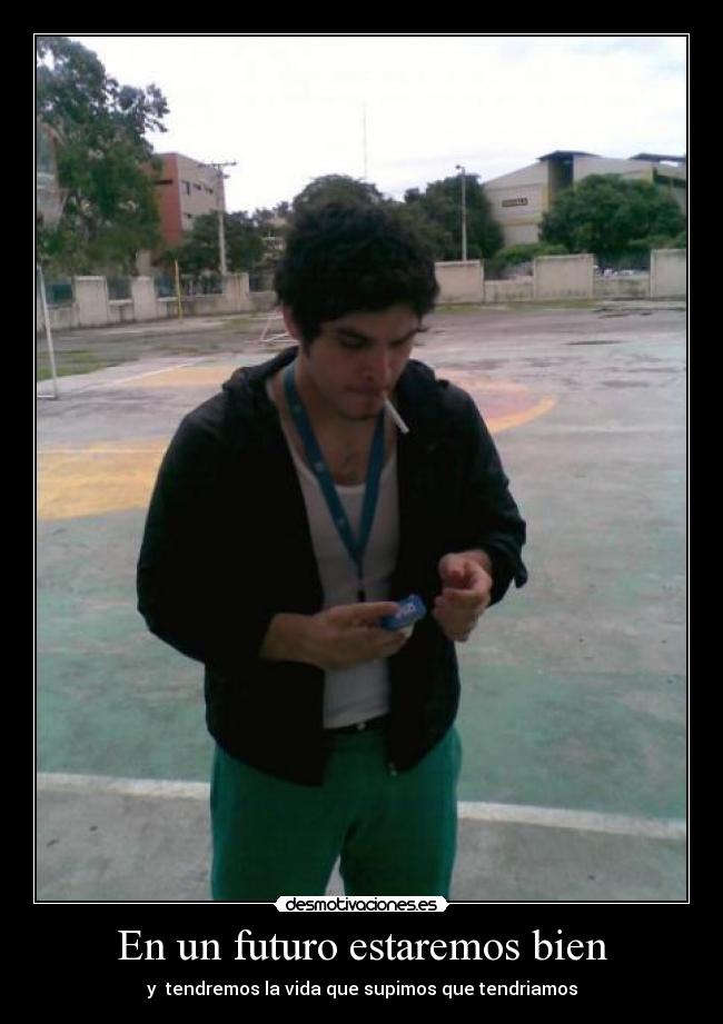 En un futuro estaremos bien - y  tendremos la vida que supimos que tendriamos