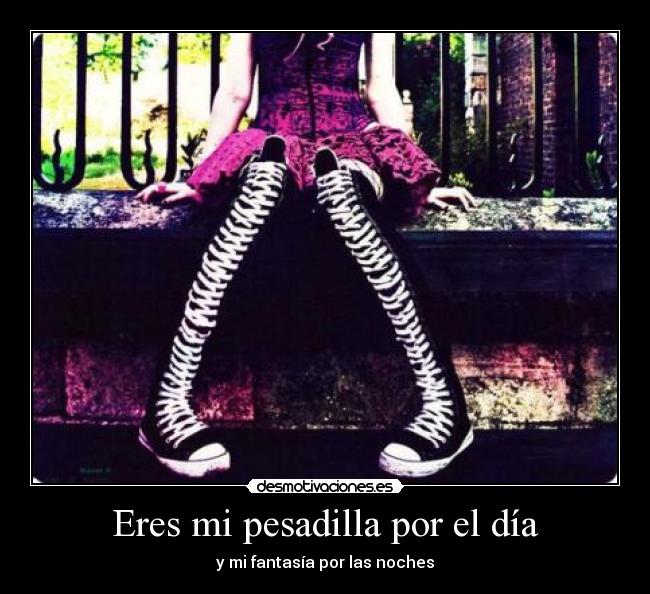 Eres mi pesadilla por el día - 