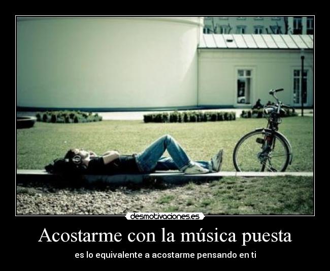 Acostarme con la música puesta - es lo equivalente a acostarme pensando en ti
