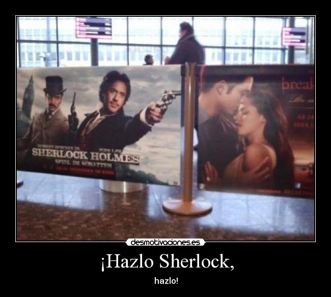 ¡Hazlo Sherlock, - hazlo!