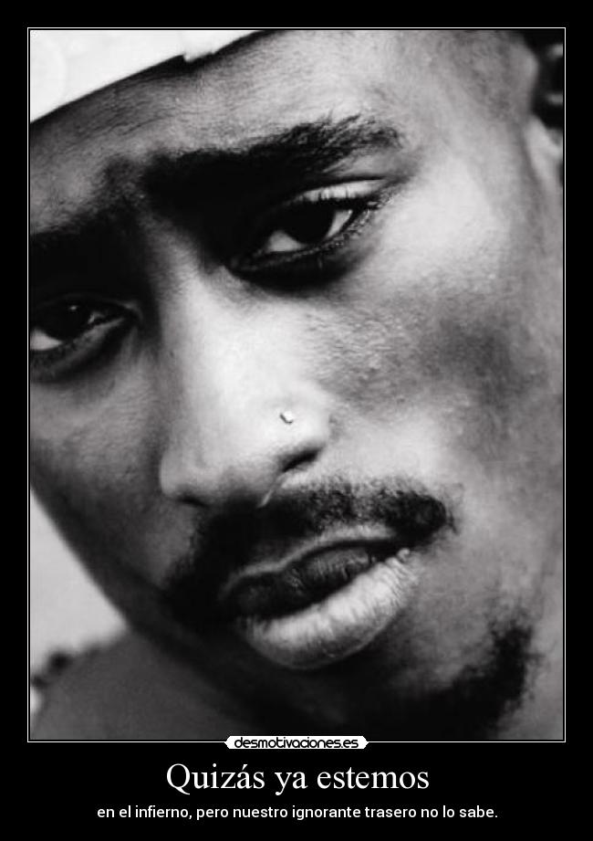 Quizás ya estemos - en el infierno, pero nuestro ignorante trasero no lo sabe.