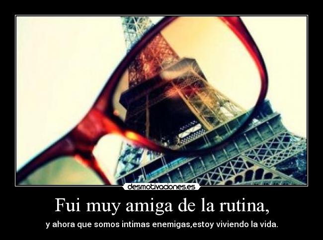 Fui muy amiga de la rutina, - 