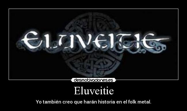 Eluveitie - Yo también creo que harán historia en el folk metal.