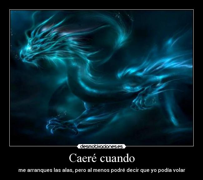 Caeré cuando - me arranques las alas, pero al menos podré decir que yo podía volar