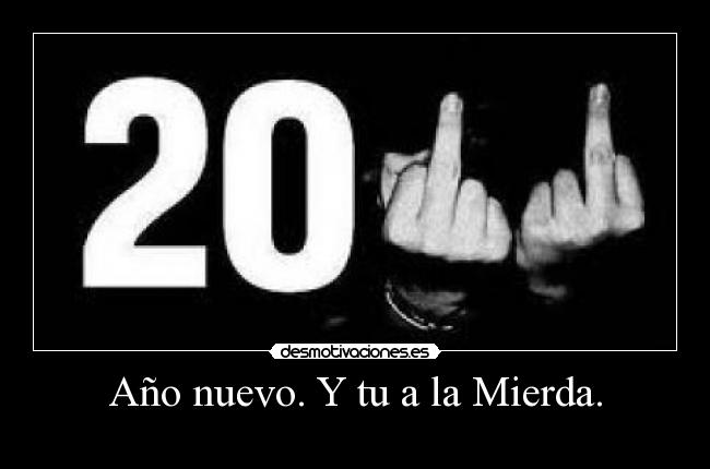 Año nuevo. Y tu a la Mierda. -