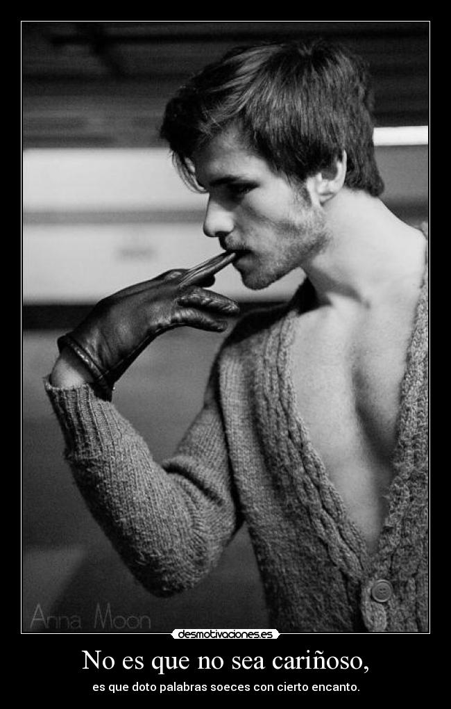 No es que no sea cariñoso, - es que doto palabras soeces con cierto encanto.