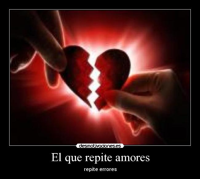 El que repite amores - repite errores