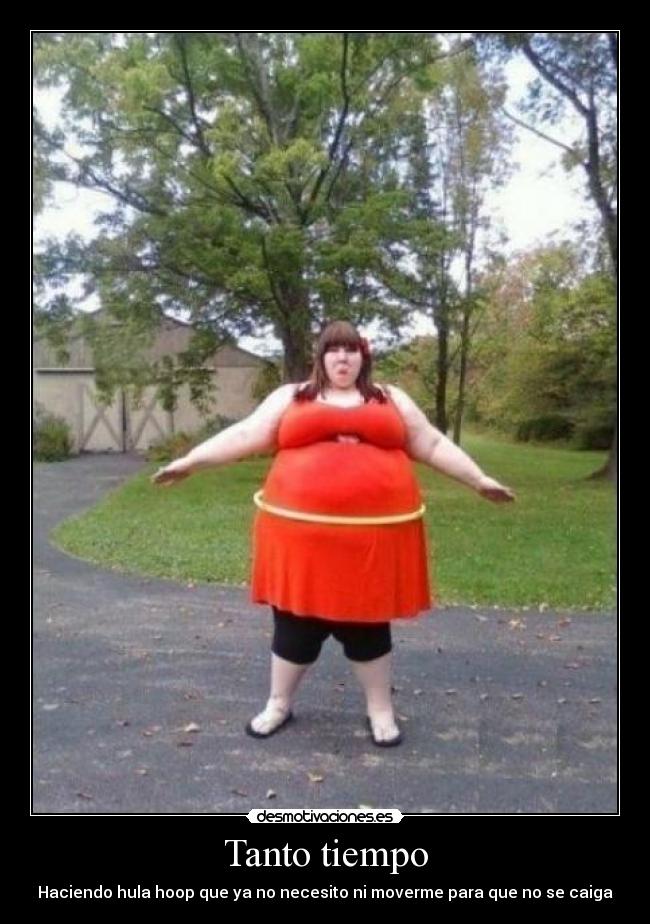Tanto tiempo - Haciendo hula hoop que ya no necesito ni moverme para que no se caiga