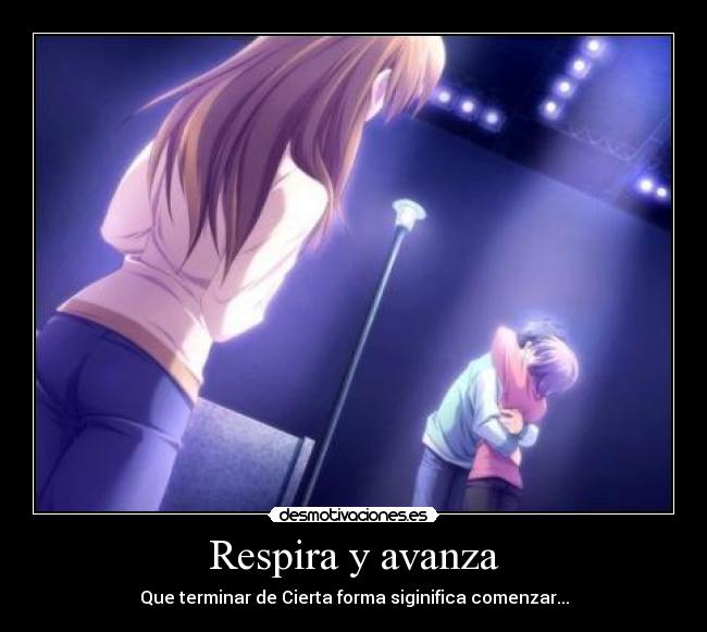 Respira y avanza - Que terminar de Cierta forma siginifica comenzar...