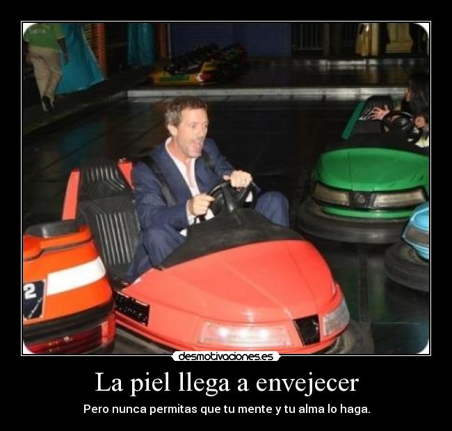 La piel llega a envejecer - Pero nunca permitas que tu mente y tu alma lo haga.