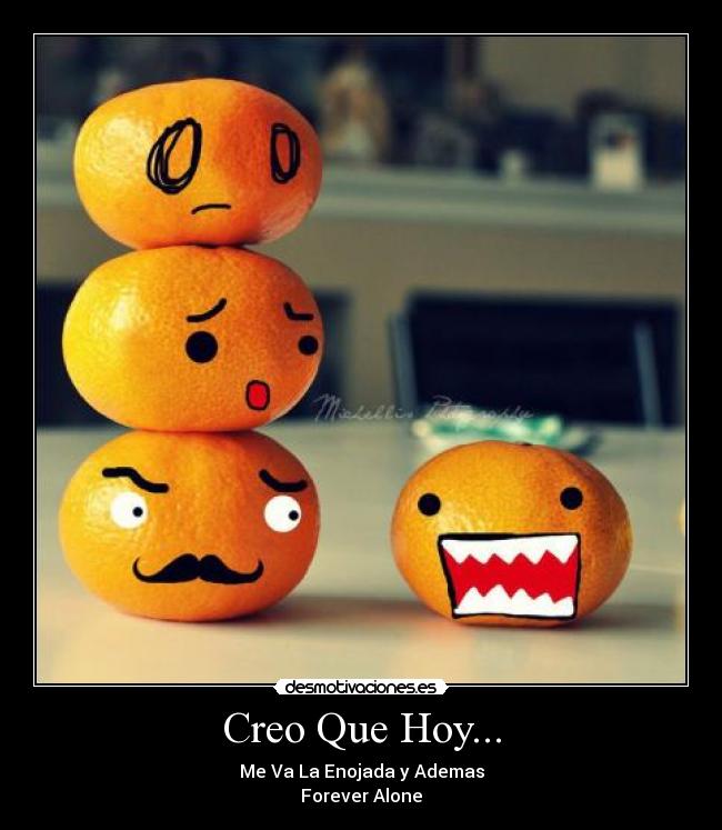 Creo Que Hoy... - Me Va La Enojada y Ademas
Forever Alone