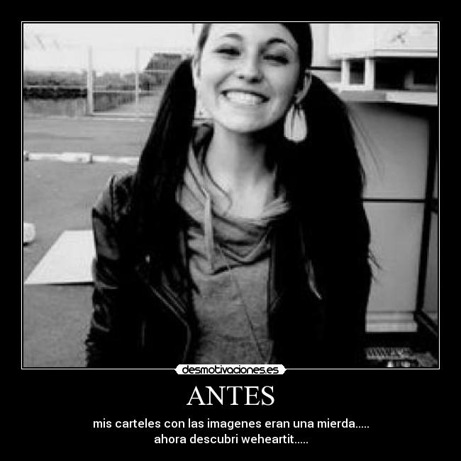 ANTES - mis carteles con las imagenes eran una mierda.....
ahora descubri weheartit.....