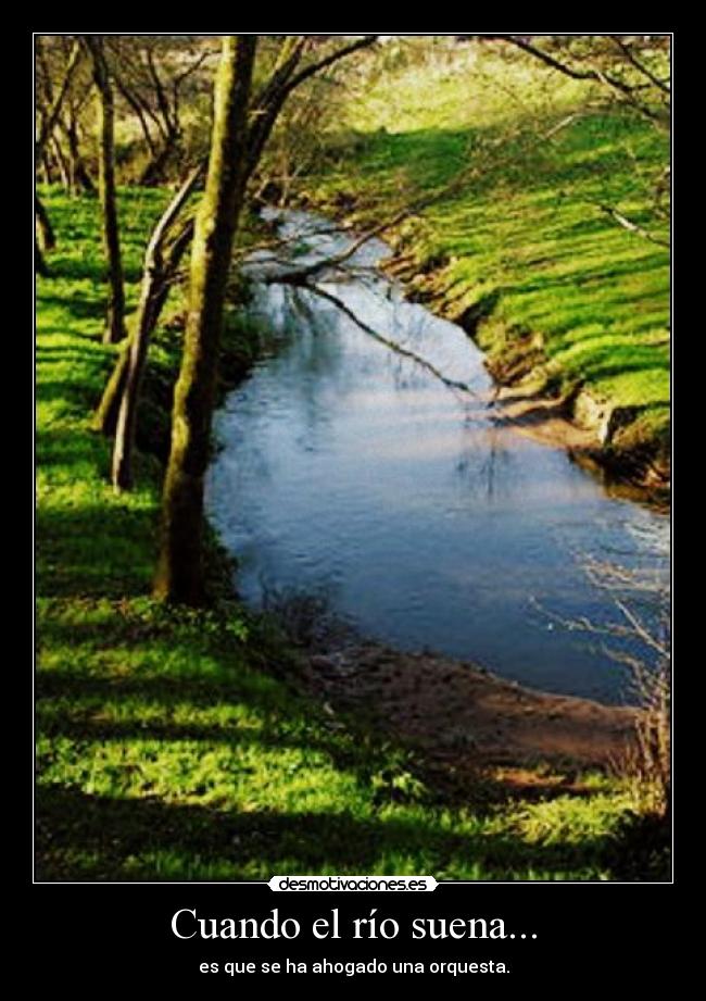 Cuando el río suena... - es que se ha ahogado una orquesta.