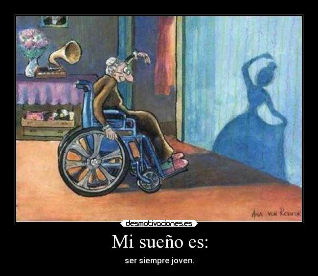 Mi sueño es: - ser siempre joven.