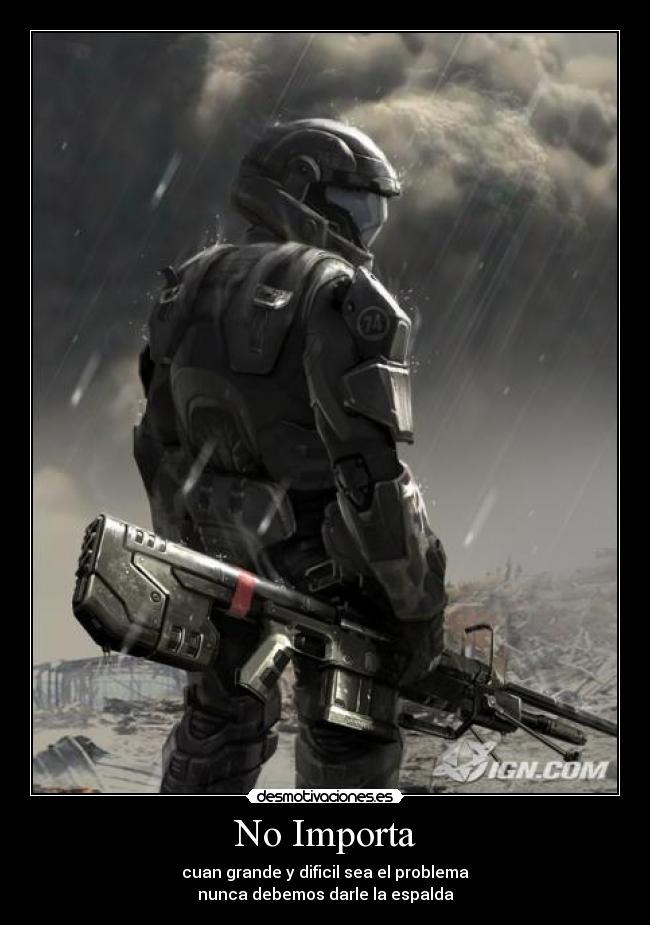 No Importa - cuan grande y dificil sea el problema
nunca debemos darle la espalda