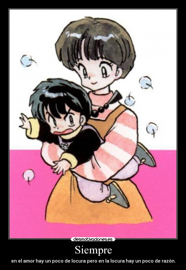 Siempre - en el amor hay un poco de locura pero en la locura hay un poco de razón.