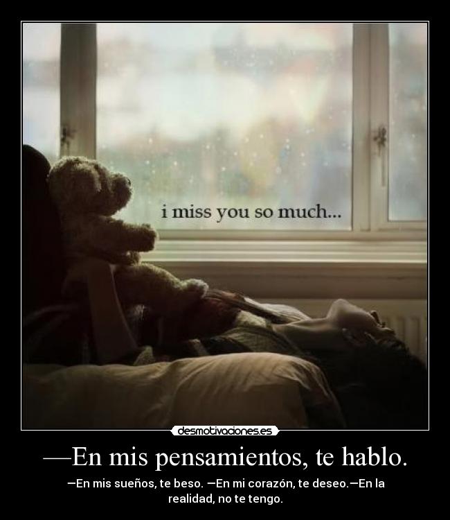 —En mis pensamientos, te hablo. - 