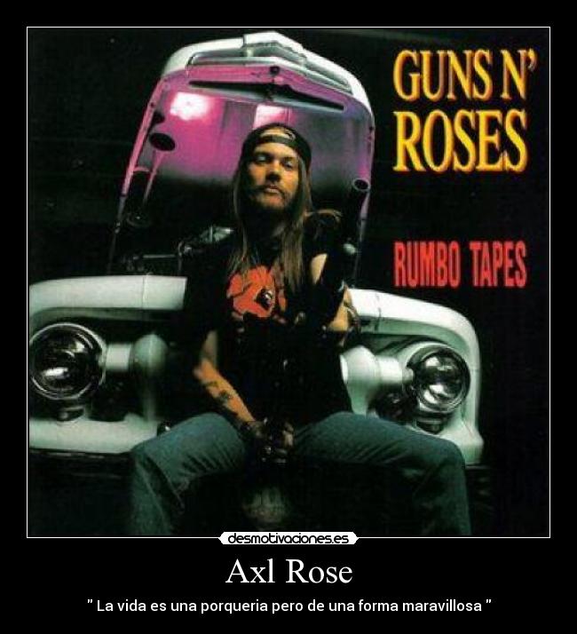 Axl Rose -  La vida es una porqueria pero de una forma maravillosa 