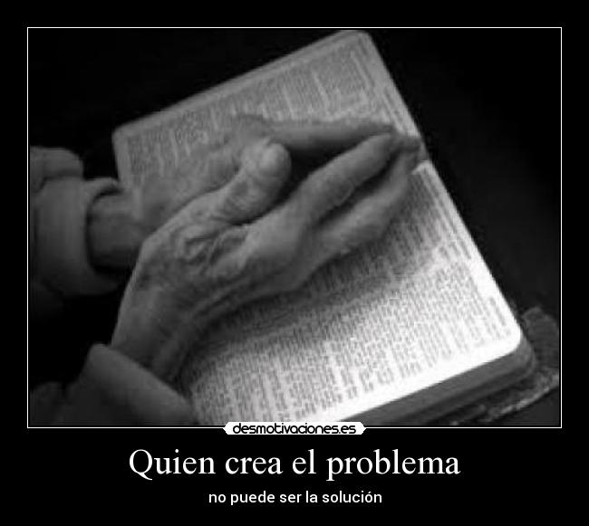 Quien crea el problema - no puede ser la solución