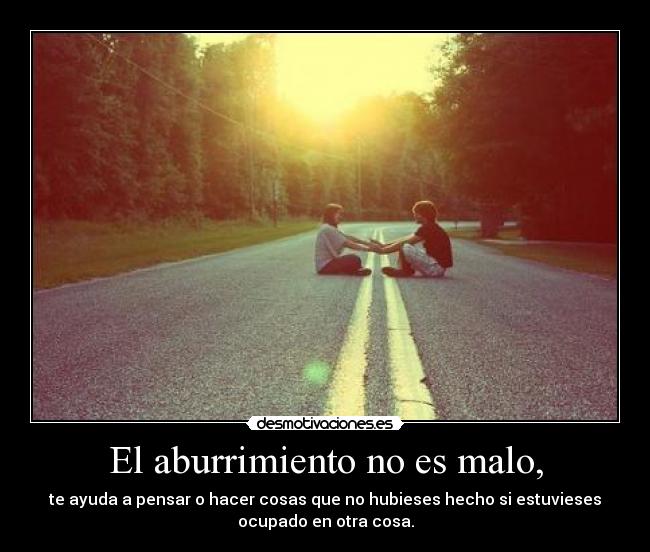 El aburrimiento no es malo, - 