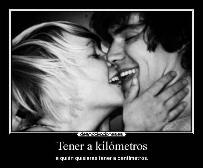 Tener a kilómetros -