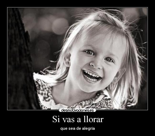 Si vas a llorar - que sea de alegría