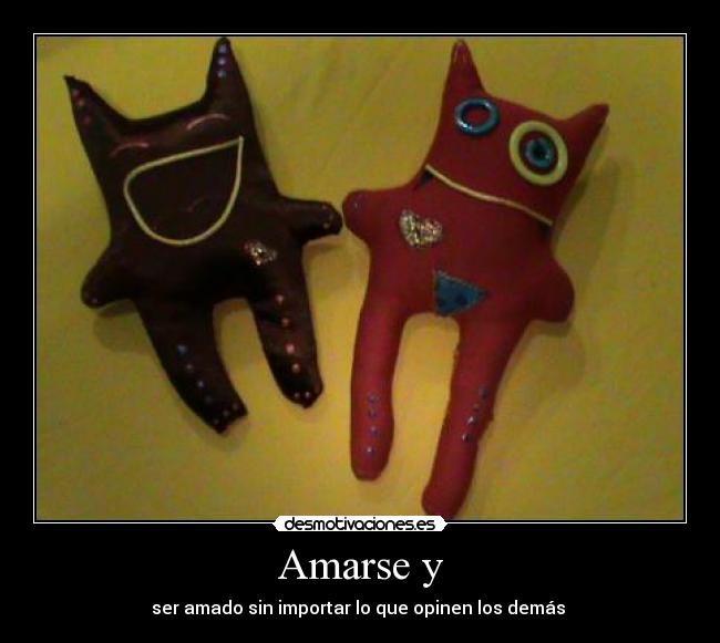 Amarse y - ser amado sin importar lo que opinen los demás ♥