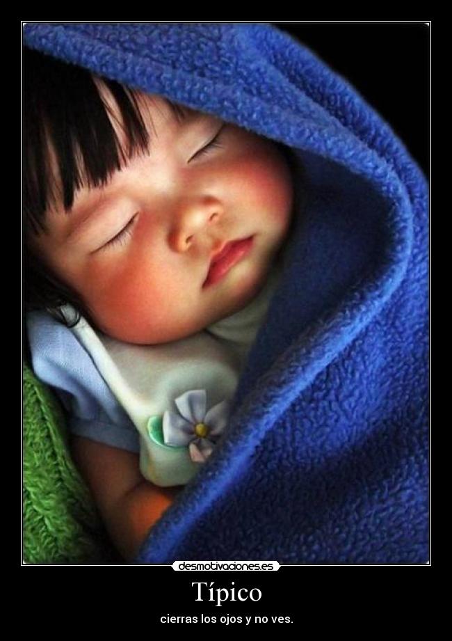 Típico - cierras los ojos y no ves.