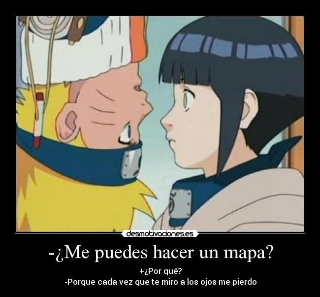 -¿Me puedes hacer un mapa? - +¿Por qué?
-Porque cada vez que te miro a los ojos me pierdo