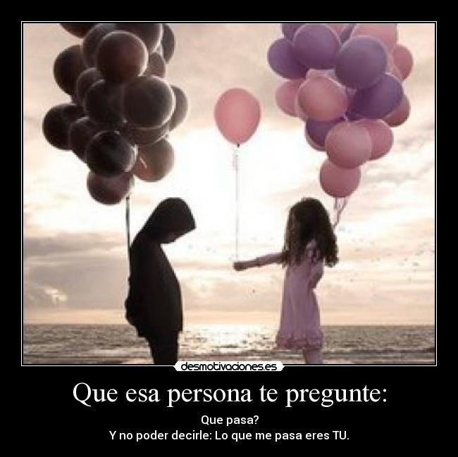 carteles que esa persona pregunte que pasa poder decirle que pasa eres desmotivaciones