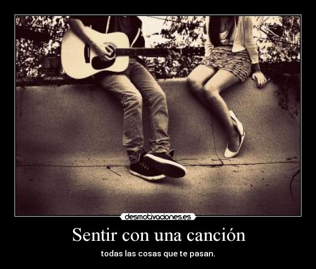 Sentir con una canción - todas las cosas que te pasan.