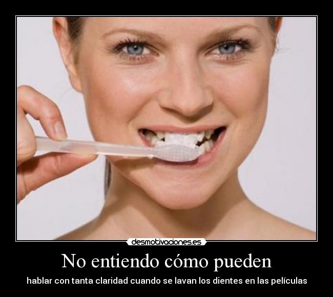 No entiendo cómo pueden - hablar con tanta claridad cuando se lavan los dientes en las películas