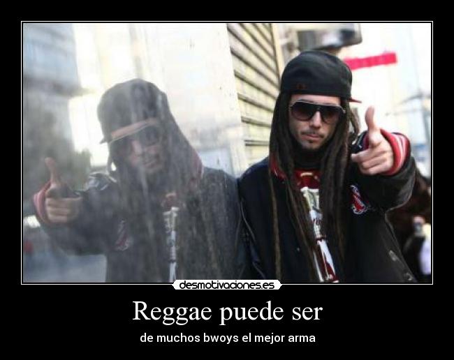 Reggae puede ser - de muchos bwoys el mejor arma