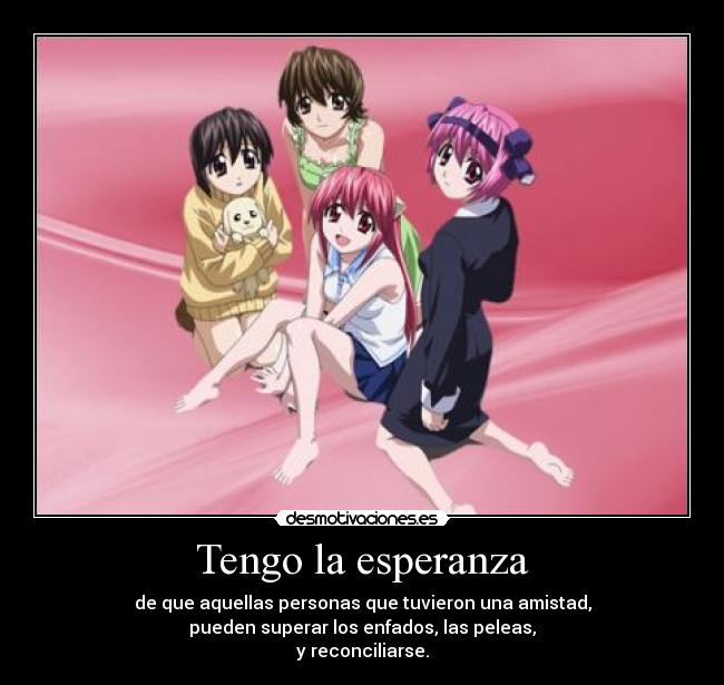 Tengo la esperanza - de que aquellas personas que tuvieron una amistad,
pueden superar los enfados, las peleas,
y reconciliarse.