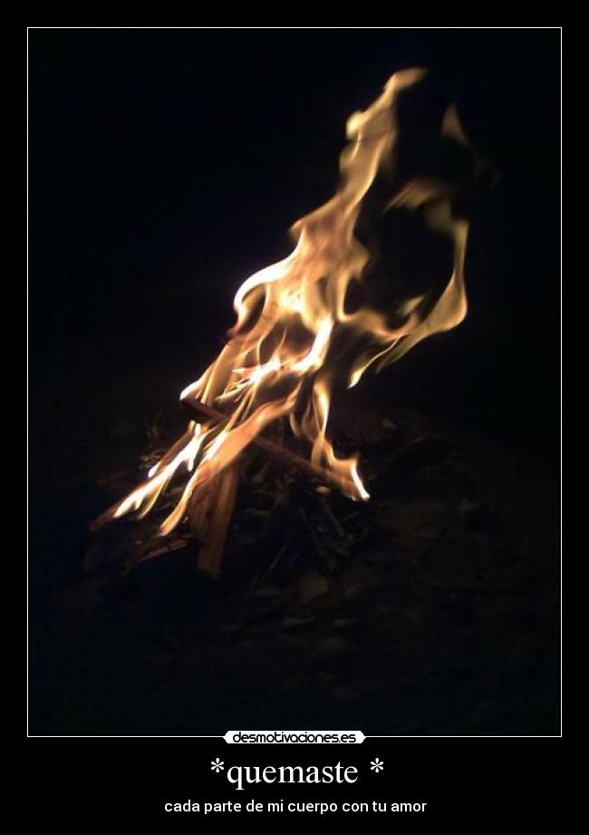 *quemaste * - 