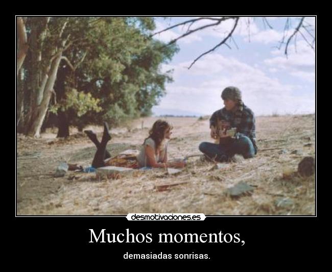 Muchos momentos, - demasiadas sonrisas.