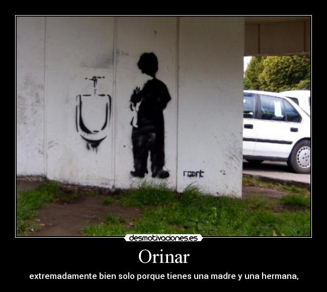 Orinar - extremadamente bien solo porque tienes una madre y una hermana,