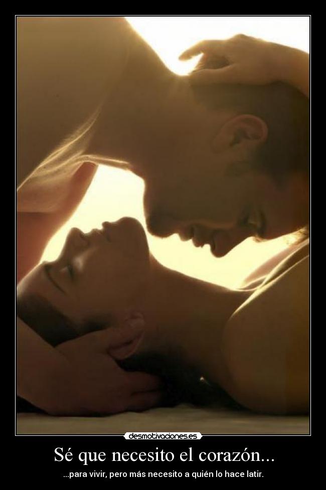 Sé que necesito el corazón... - ...para vivir, pero más necesito a quién lo hace latir.