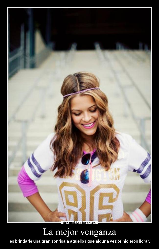 La mejor venganza - es brindarle una gran sonrisa a aquellos que alguna vez te hicieron llorar.