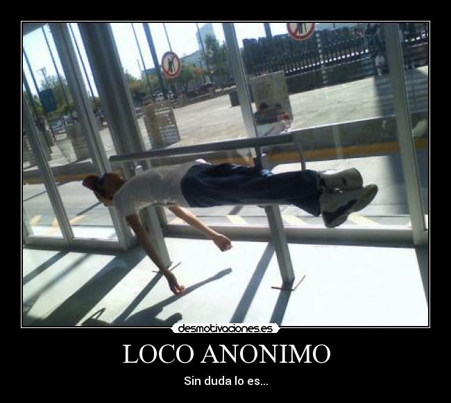 LOCO ANONIMO - Sin duda lo es...