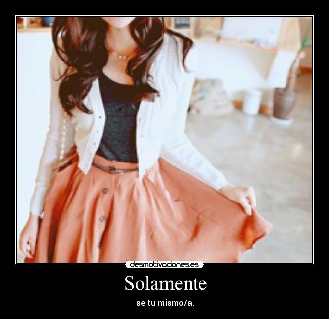 Solamente - se tu mismo/a.